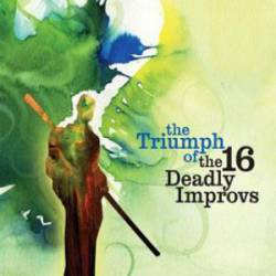 16 Deadly Improvs : The Triumph of the 16 Deadly Improvs